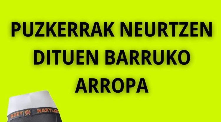[EZ DUZU SINISTUKO, BAINA...] PUZKERRAK NEURTZEN DITUEN BARRUKO ARROPA ASMATU DUTE