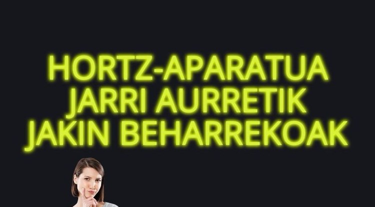 HORTZ -APARATUA JARRI AURRETIK JAKIN BEHARREKOAK
