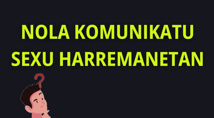 NOLA KOMUNIKATU SEXU HARREMANETAN
