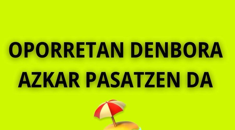 OPORRETAN DENBORA AZKAR PASATZEN DA