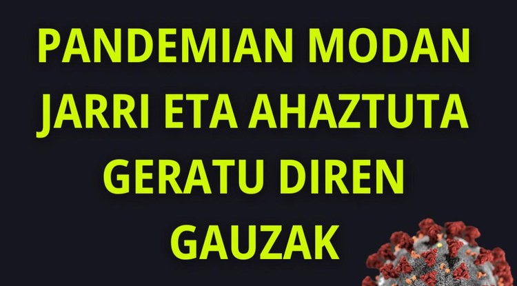 PANDEMIAN MODAN JARRI ETA AHAZTUTA GERATU DIREN GAUZAK