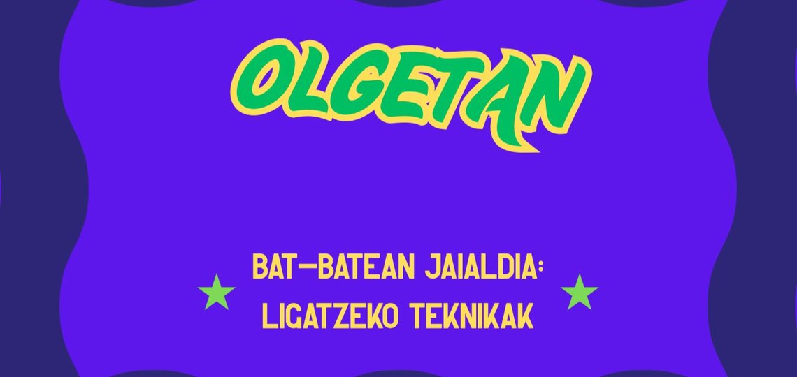 [OLGETAN] BAT-BATEAN JAIALDIA: LIGATZEKO TEKNIKAK