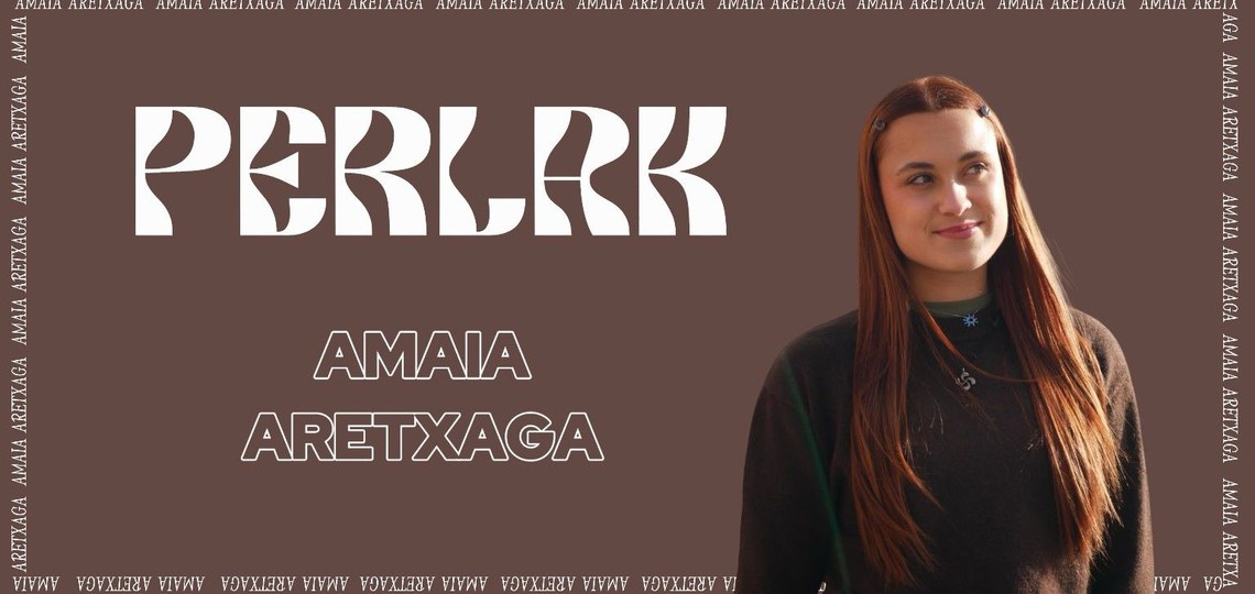 PERLAK: AMAIA ARETXAGA