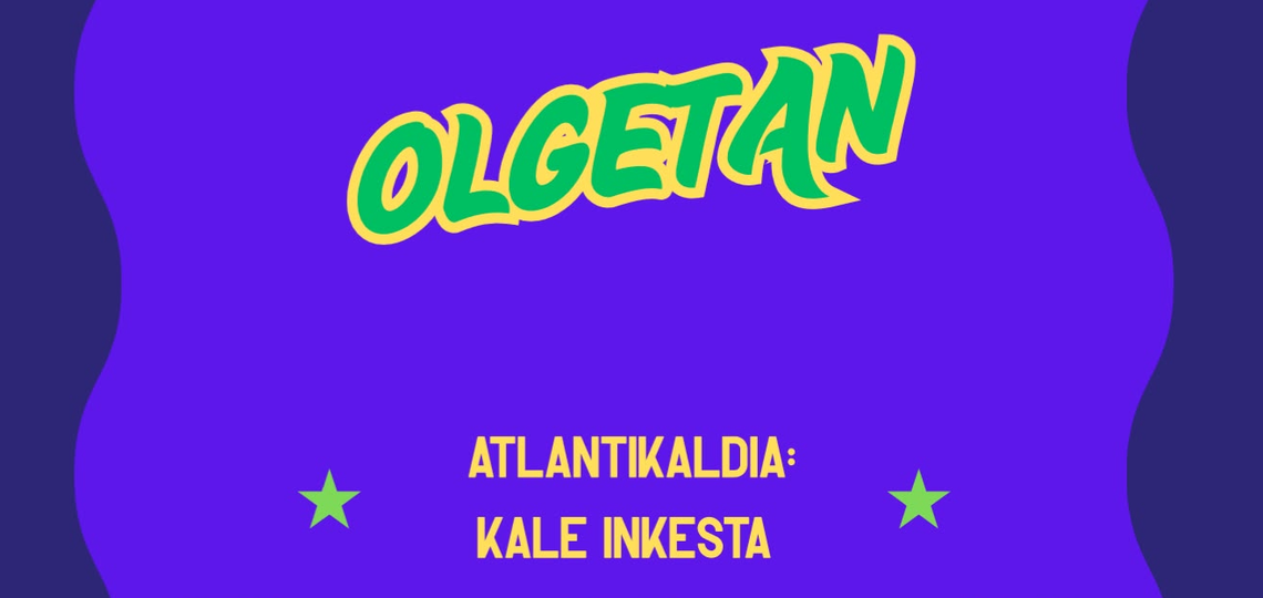 [OLGETAN] ATLANTIKALDIA: KALE INKESTA